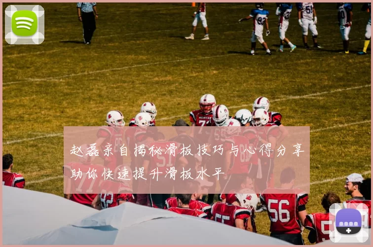 赵磊亲自揭秘滑板技巧与心得分享助你快速提升滑板水平