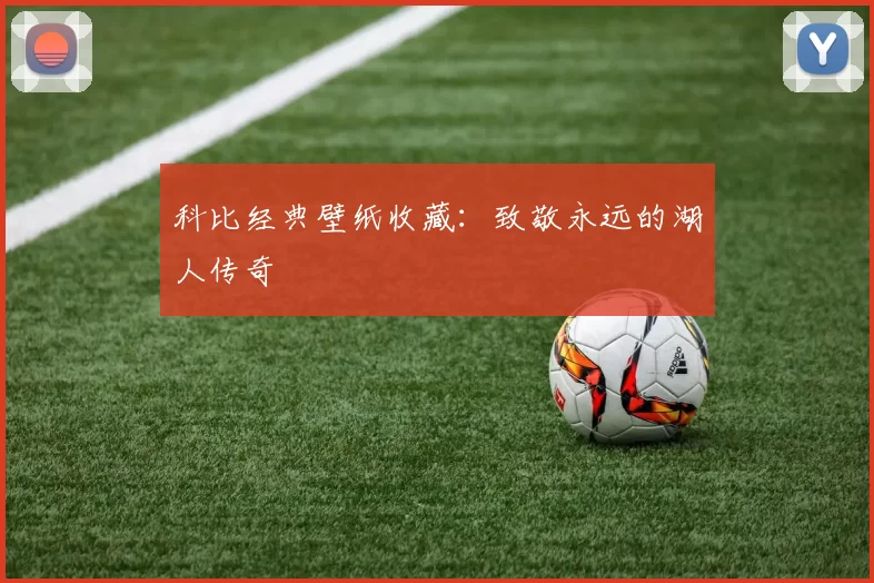 科比经典壁纸收藏：致敬永远的湖人传奇