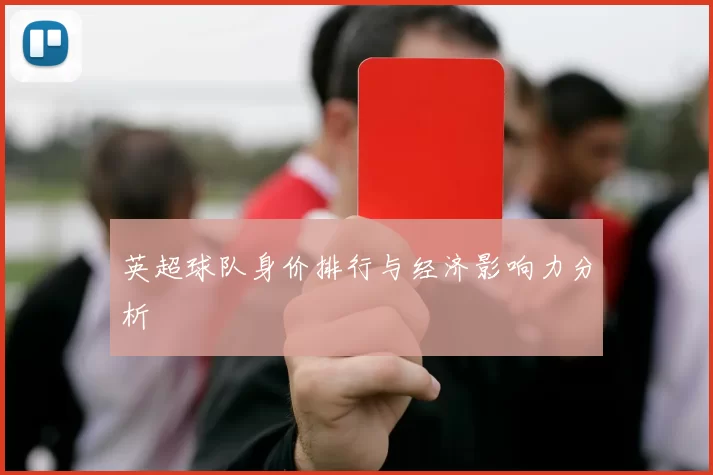 英超球队身价排行与经济影响力分析