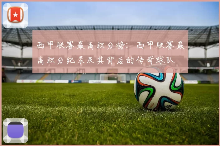 西甲联赛最高积分榜：西甲联赛最高积分纪录及其背后的传奇球队