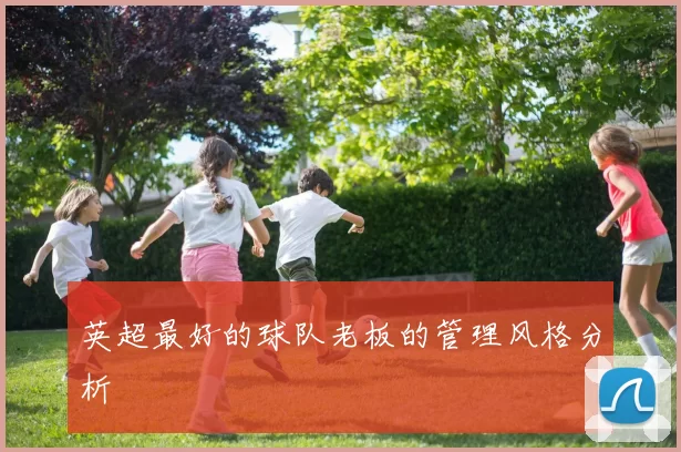 英超最好的球队老板的管理风格分析