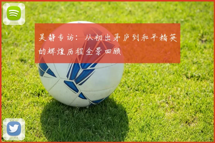 吴静专访：从初出茅庐到和平精英的辉煌历程全景回顾