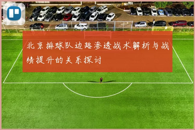 北京排球队边路渗透战术解析与战绩提升的关系探讨