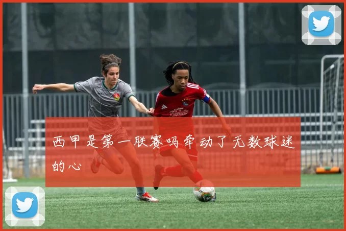 西甲是第一联赛吗牵动了无数球迷的心