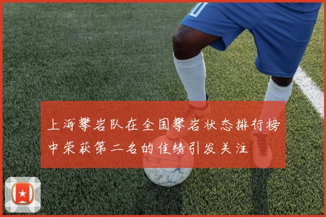 上海攀岩队在全国攀岩状态排行榜中荣获第二名的佳绩引发关注