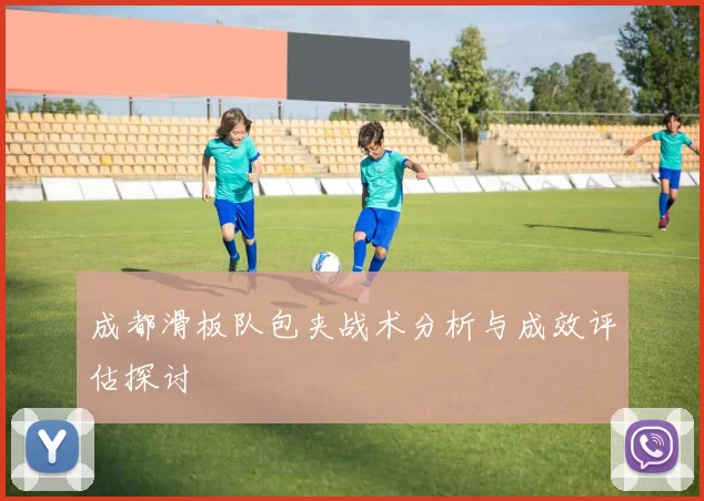 成都滑板队包夹战术分析与成效评估探讨