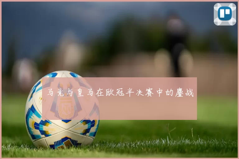 马竞与皇马在欧冠半决赛中的鏖战